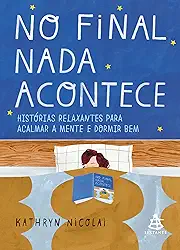 No final nada acontece: Histórias relaxantes para acalmar a mente e dormir bem