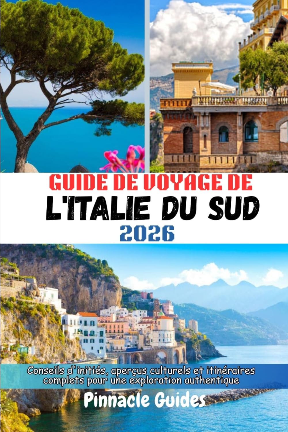 GUIDE DE VOYAGE DE L'ITALIE DU SUD 2026: Conseils d'initiés, aperçus culturels et itinéraires complets pour une exploration authentique