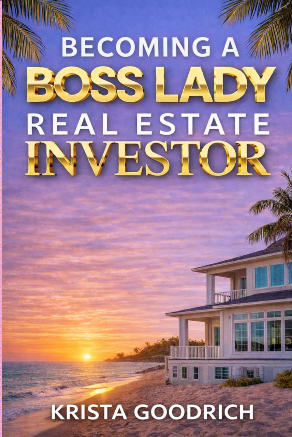 Becoming a Boss Lady Real Estate Investor (The Boss Lady Investor Series)