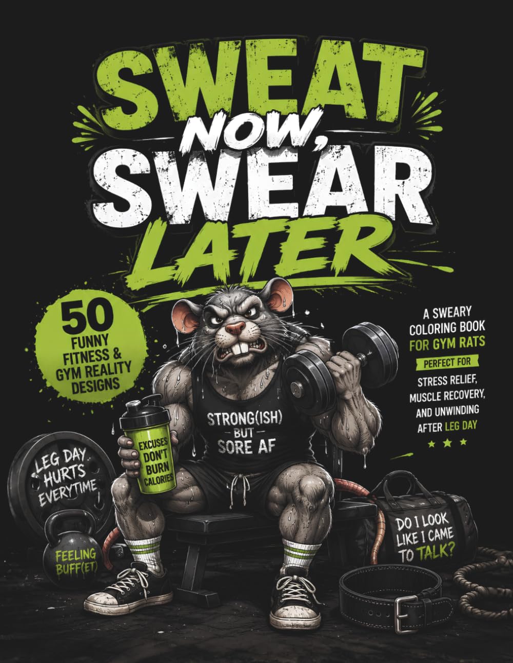 Sweat Now, Swear Later: A Sweary Coloring Book for Gym Rats: 50 Funny Fitness & Gym Reality Designs for Stress Relief and Relaxation – Perfect Workout Gag Gift for Men and Women