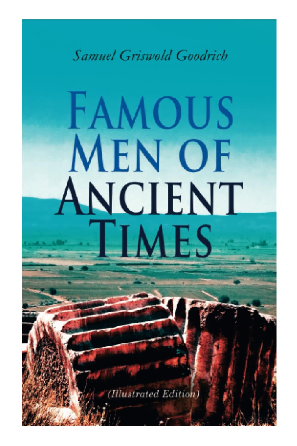 Famous Men of Ancient Times (Illustrated Edition): Virgil, Seneca, Attila, Nero, Cicero, Julius Caesar, Hannibal, Alexander, Aristotle, Demosthenes, Plato, Socrates…