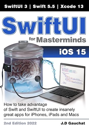 SwiftUI for Masterminds 2nd Edition 2022: How to take advantage of Swift 5.5 and SwiftUI 3 to create insanely great apps for iPhones, iPads, and Macs