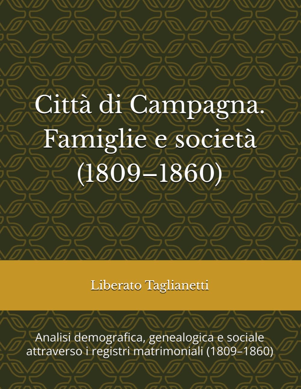 Città di Campagna. Famiglie e società (1809–1860): Analisi demografica, genealogica e sociale attraverso i registri matrimoniali (1809–1860) (Libri di genealogia)