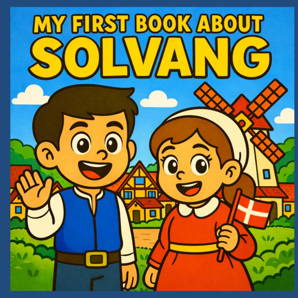 My First Book About Solvang: A Fun and Colorful Journey Through a Danish Village in California