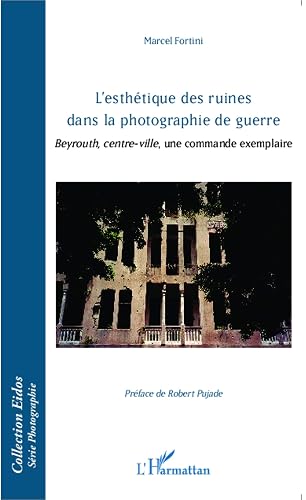 L'esthétique des ruines dans la photographie de guerre: Beyrouth, centre-ville, une commande exemplaire