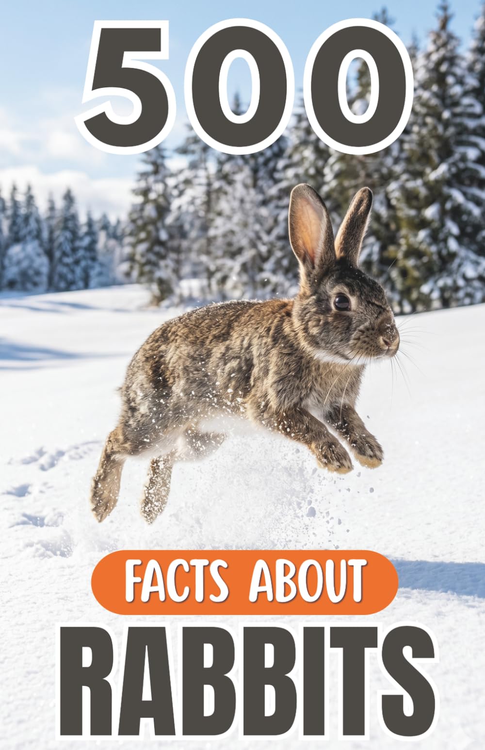 500 Fascinating Facts About Rabbits: An Educational And Entertaining Journey Through The World Of Hares Designed For Kids And Adults (Awesome Wildlife Explorers)