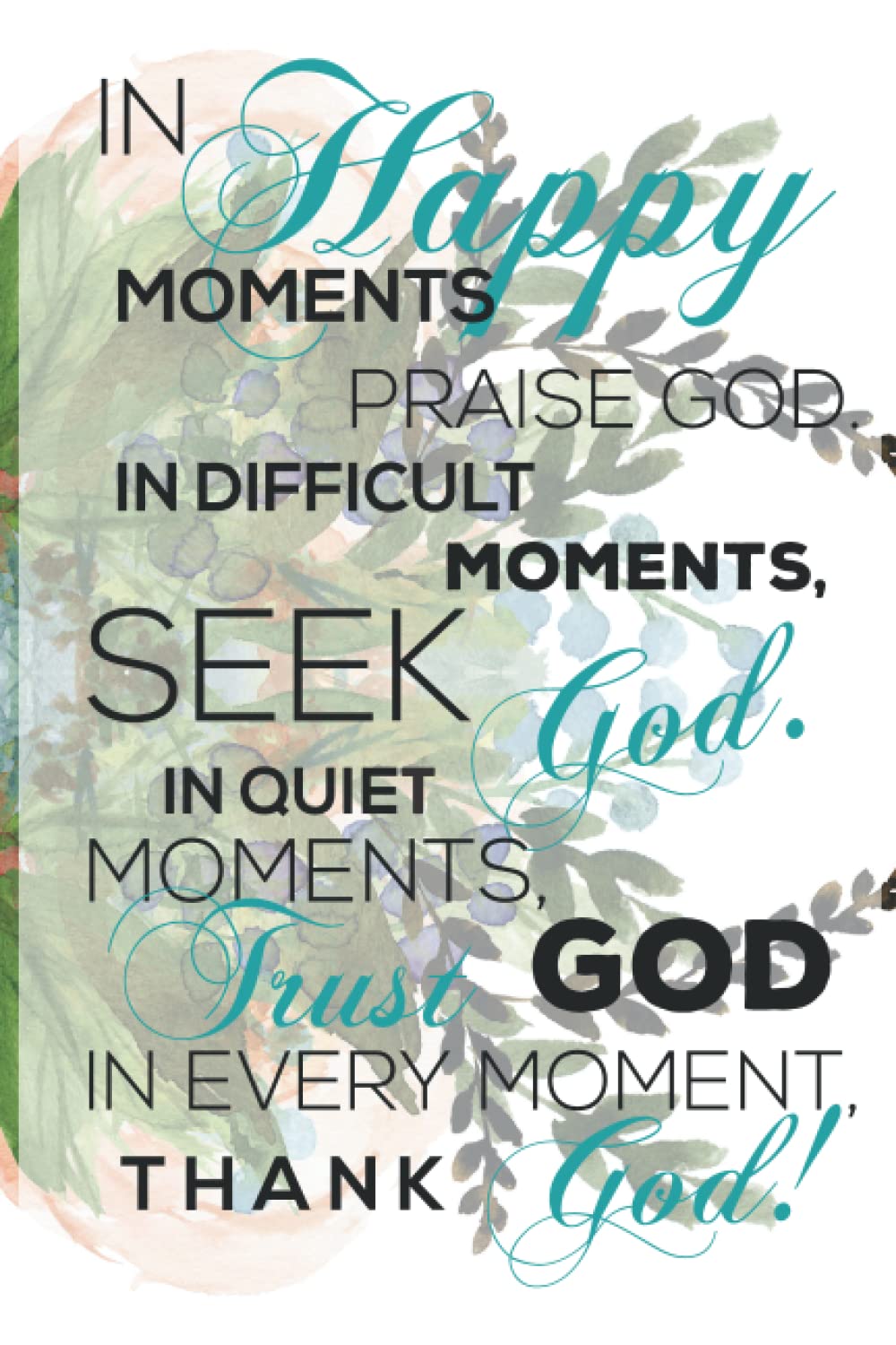In Happy Moments Praise God. In Difficult Moments Seek God. In Quiet Moments, Trust God. In Every Moment, Thank God!: 120 lined pages, 6x9 inches Planner, Journal, Diary, Log Book and other.