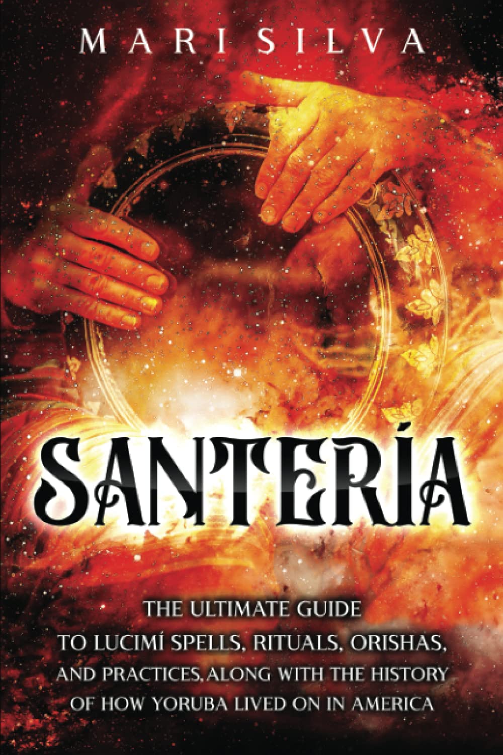 Santería: The Ultimate Guide to Lucumí Spells, Rituals, Orishas, and Practices, Along with the History of How Yoruba Lived On in America (African Spirituality)