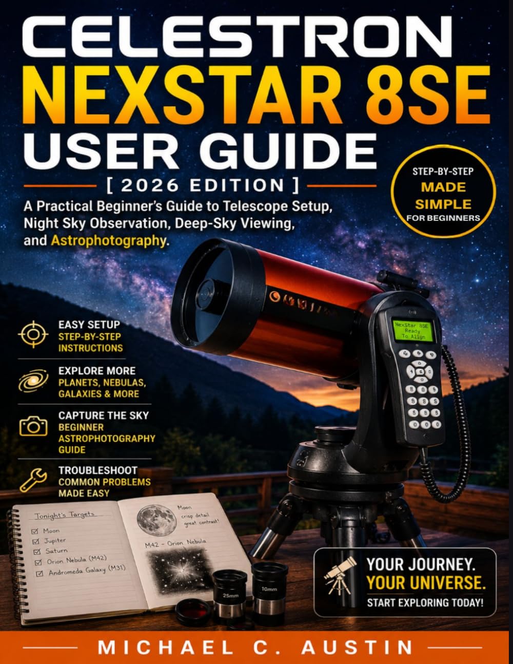 Celestron NexStar 8SE User Guide [2026 Edition]: A Practical Beginner’s Guide to Telescope Setup, Night Sky Observation, Deep-Sky Viewing, and Astrophotography.