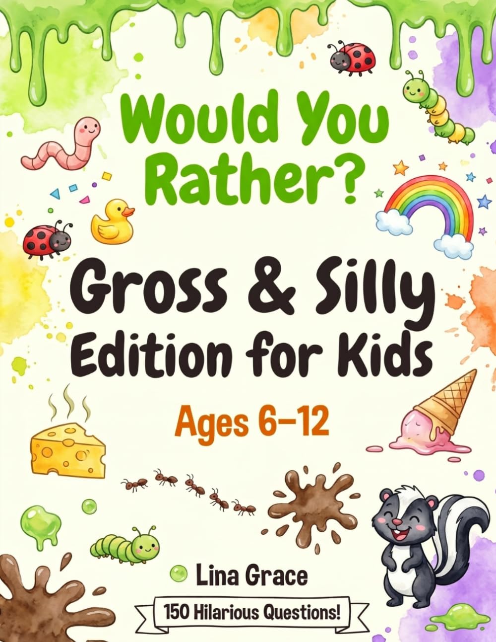 Would You Rather? Gross & Silly Edition for Kids: 150 Hilarious Eww-Worthy Questions for Boys and Girls Ages 6-12