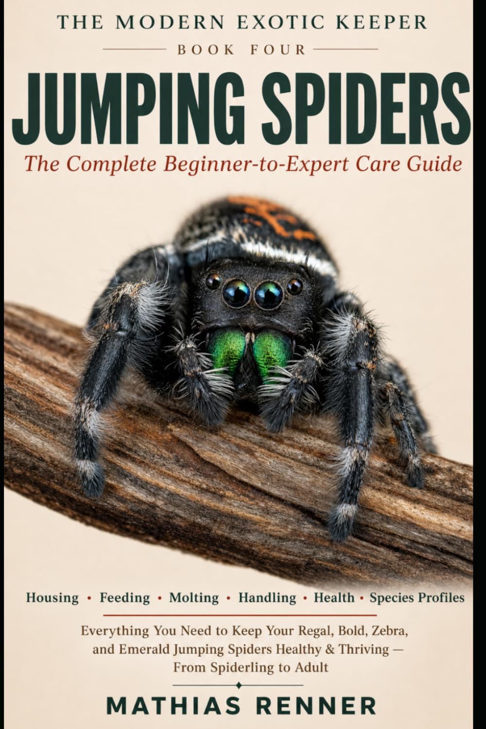 JUMPING SPIDERS: The Complete Beginner-to-Expert Care Guide: Housing, Feeding, Molting, Handling, Health, and Species-by-Species Profiles for Regal, ... Jumping Spiders (The Modern Exotic Keeper)