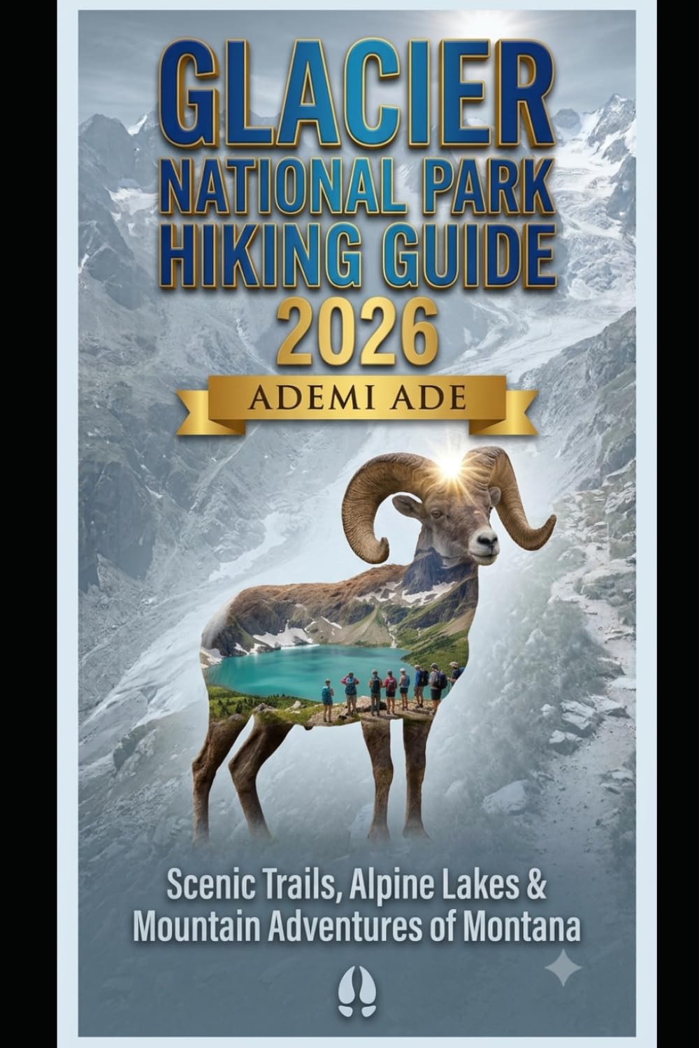 GLACIER NATIONAL PARK HIKING GUIDE 2026: SCENIC TRAILS, ALPINE LAKES & MOUNTAIN ADVENTURES OF MONTANA