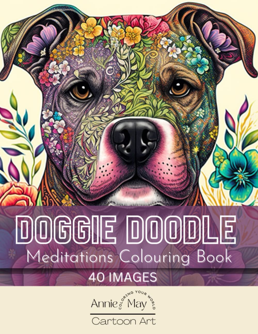 Doggie Doodle: Meditations Colouring Book – A 40-Page Journey in the Patterned Paws & Claws Series by Annie May. Colouring Your World: A Floral and ... Artistry: A Therapeutic Adventure.