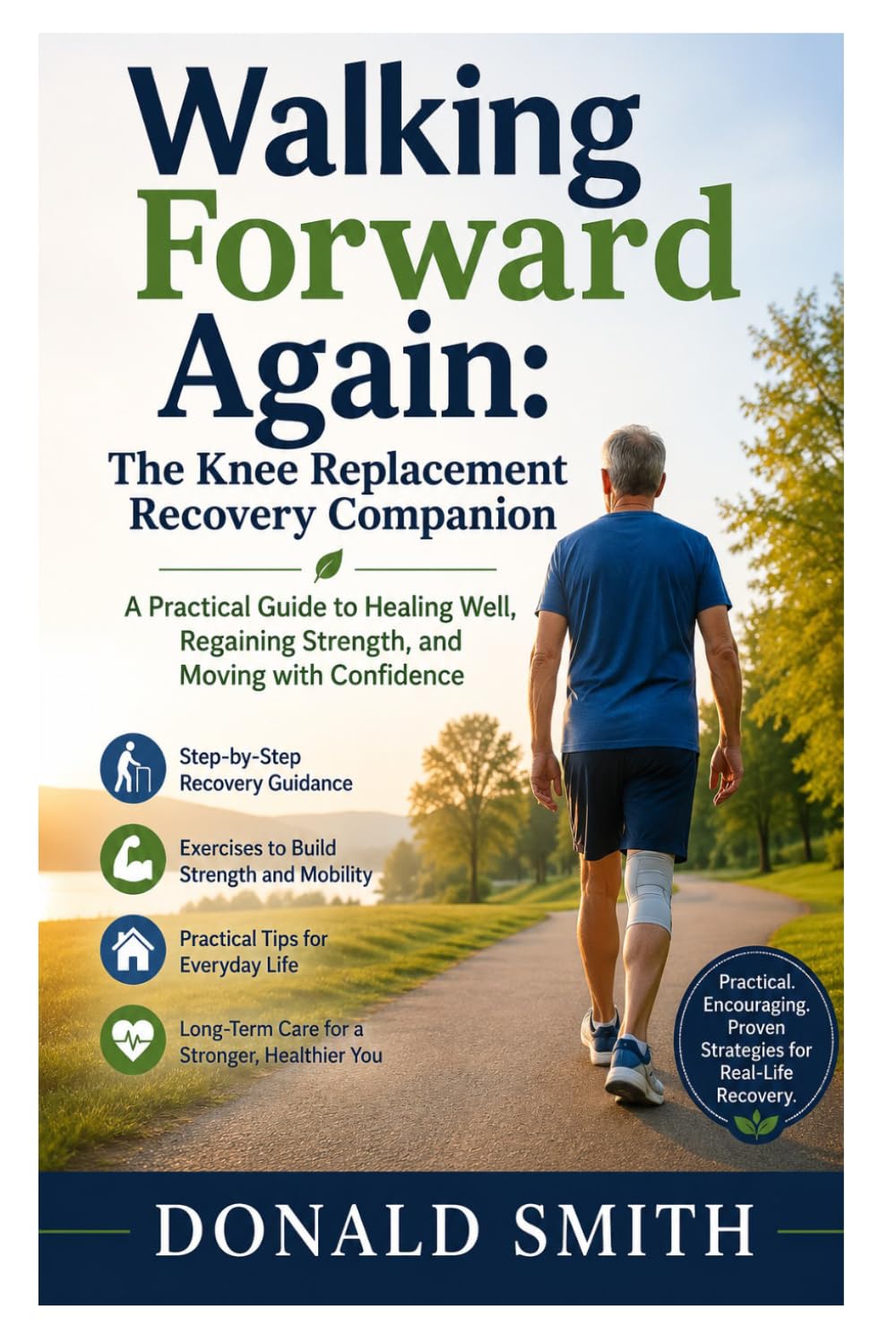 Walking Forward Again: The Knee Replacement Recovery Companion: A Practical Guide to Healing Well, Regaining Strength, and Moving with Confidence
