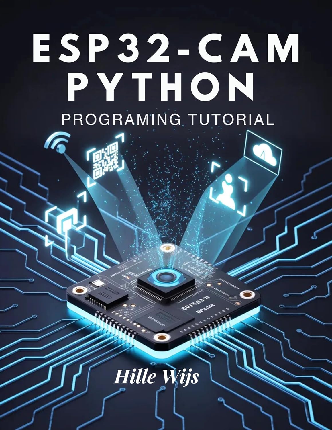 ESP32-CAM PYTHON PROGRAMMING TUTORIAL : Build 20+ Real-World Vision & IoT Projects — From Face Detection to Remote Camera Streaming, Even If You're New to Embedded Systems      Kindle Edition