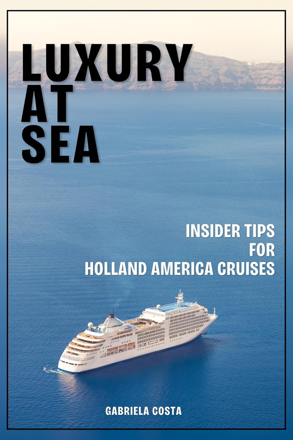 Luxury at Sea: Insider Tips for Holland America Cruises      Kindle Edition