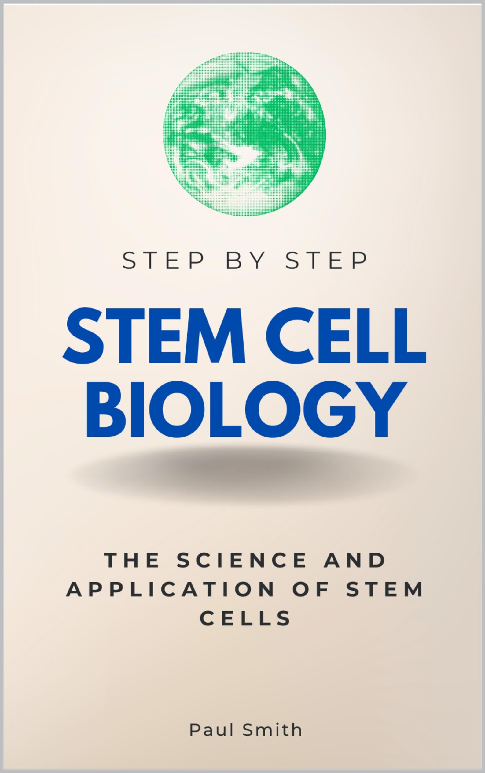 Stem Cell Biology Step by Step: The Science and Application of Stem Cells (Step By Step Subject Guides)