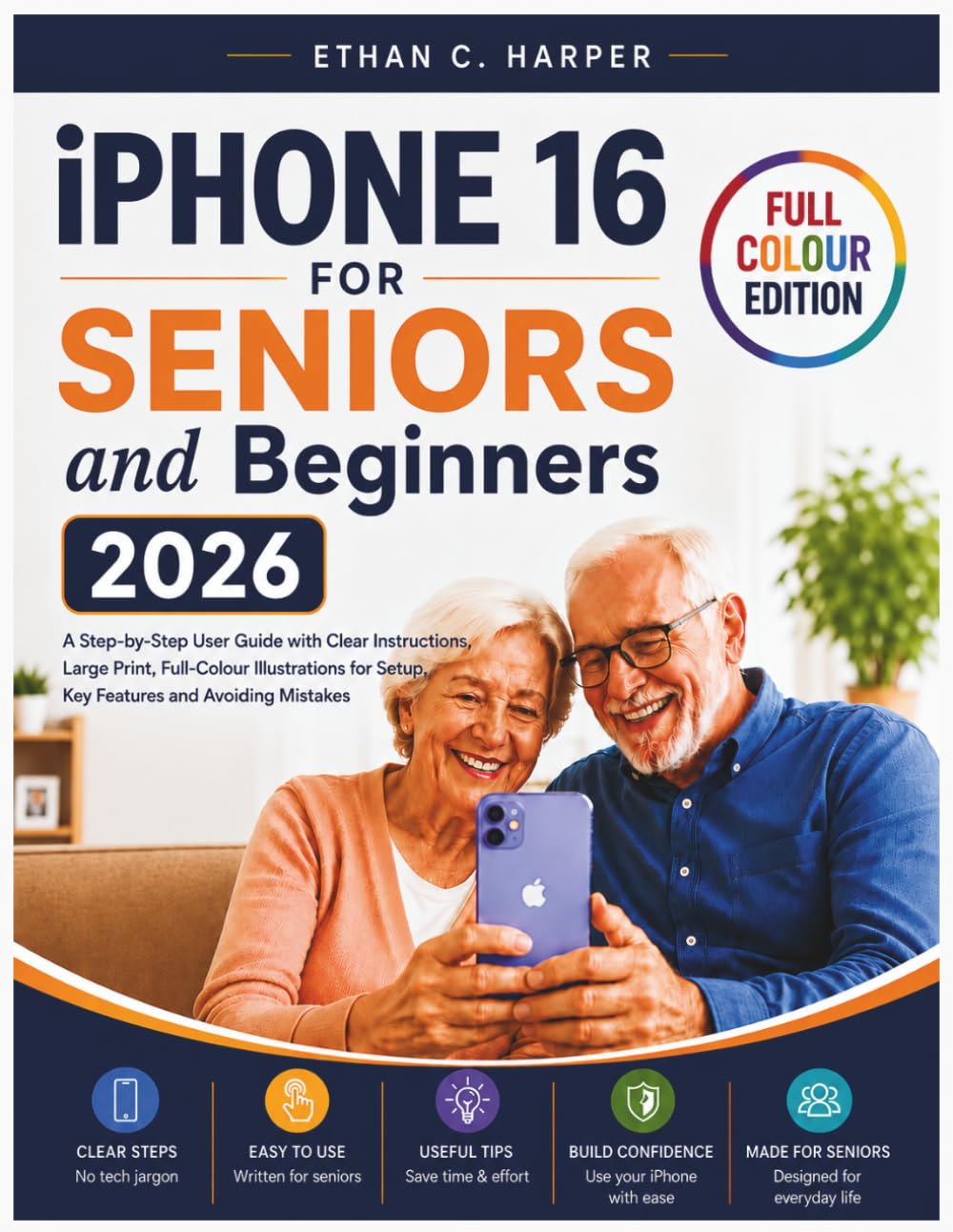 IPHONE 16 FOR SENIORS AND BEGINNERS: A STEP-BY-STEP USER GUIDE WITH CLEAR INSTRUCTIONS, LARGE PRINT AND FULL-COLOUR ILLUSTRATIONS FOR SETUP, KEY ... MISTAKES (Senior Tech Confidence Series)