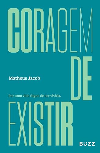 Coragem de existir: Por uma vida digna de ser vivida.