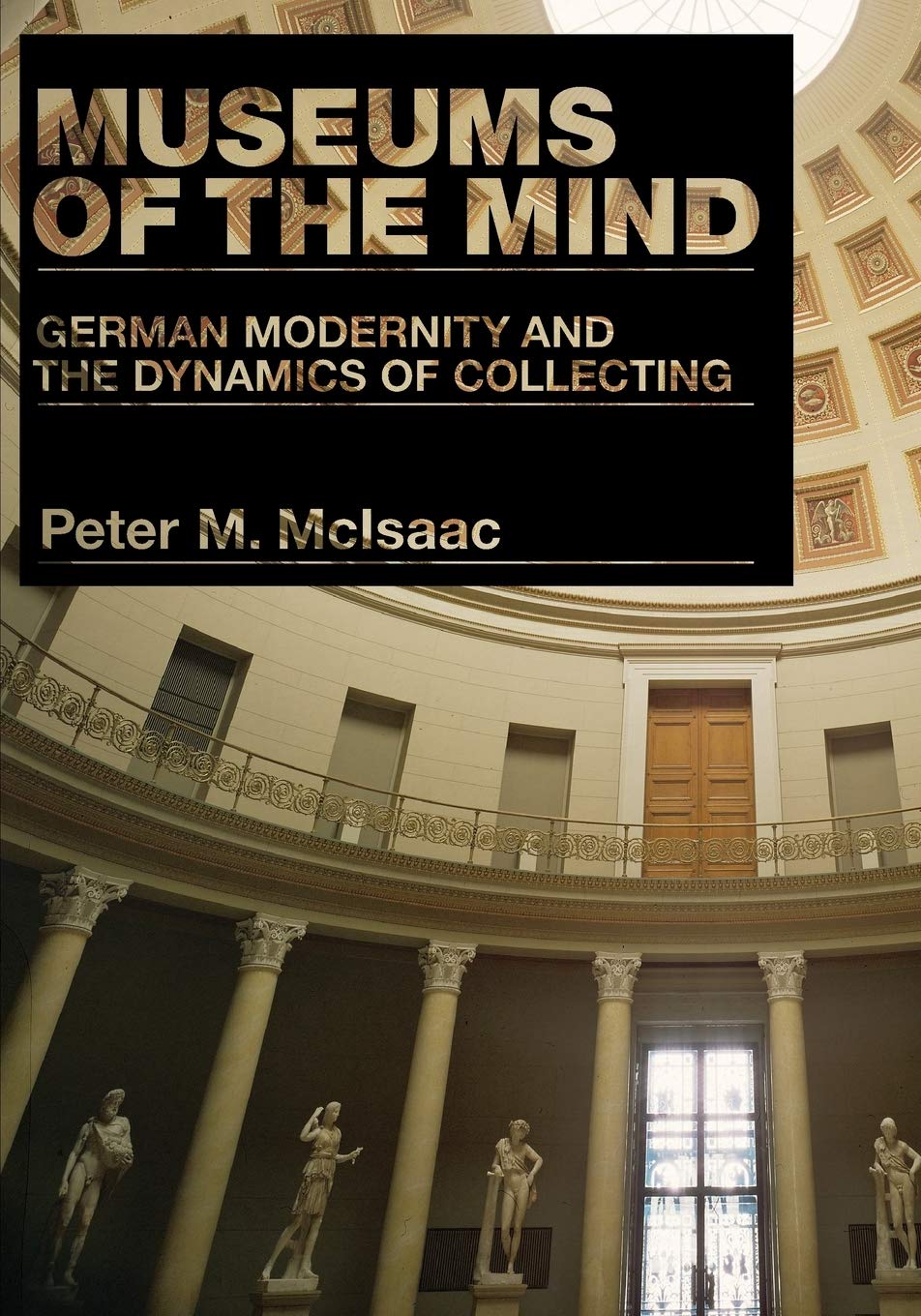 Museums of the Mind: German Modernity and the Dynamics of Collecting