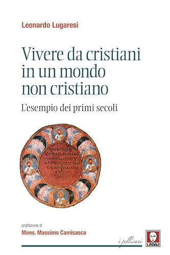 Vivere da cristiani in un mondo non cristiano. L'esempio dei primi secoli