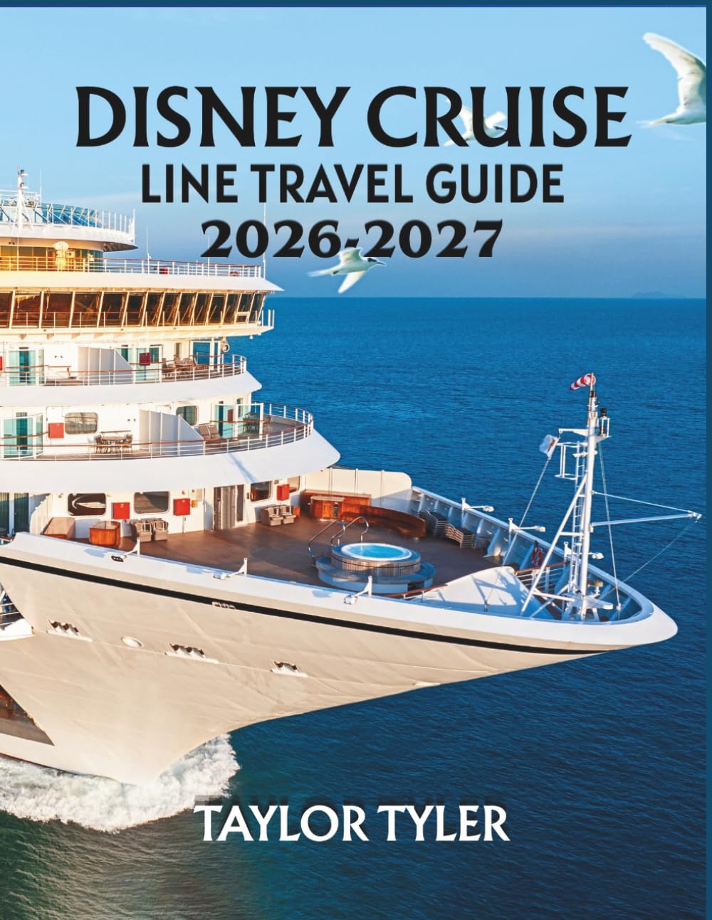 DISNEY CRUISE LINE TRAVEL GUIDE 2026-2027: Explore Magical Destinations, Adventures, Family-Friendly Experiences with Tips for First-Time Travelers, Families, and Seniors