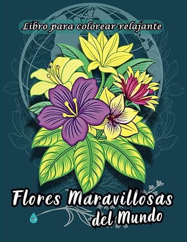 Flores Maravillosas del Mundo, libro para colorear.: Relájate y diviértete coloreando las flores más hermosas del mundo, para adultos y jóvenes