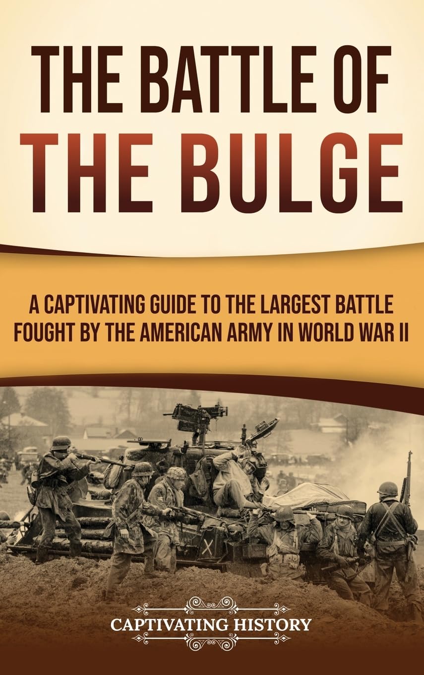 The Battle of the Bulge: A Captivating Guide to the Largest Battle Fought by the American Army in World War II