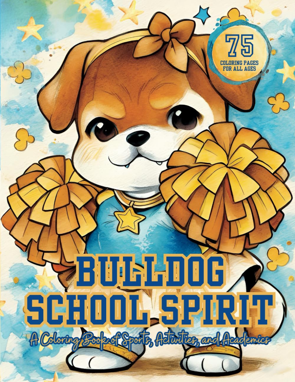 Bulldog School Spirit: A Coloring Book of Sports, Activities, and Academics, For All Ages, Puppies Going to School, Cute English Bulldogs Mascot-Style