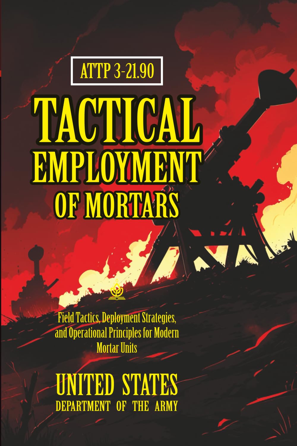 ATTP 3-21.90 Tactical Employment of Mortars: [Annotated] Field Tactics, Deployment Strategies, and Operational Principles for Modern Mortar Units