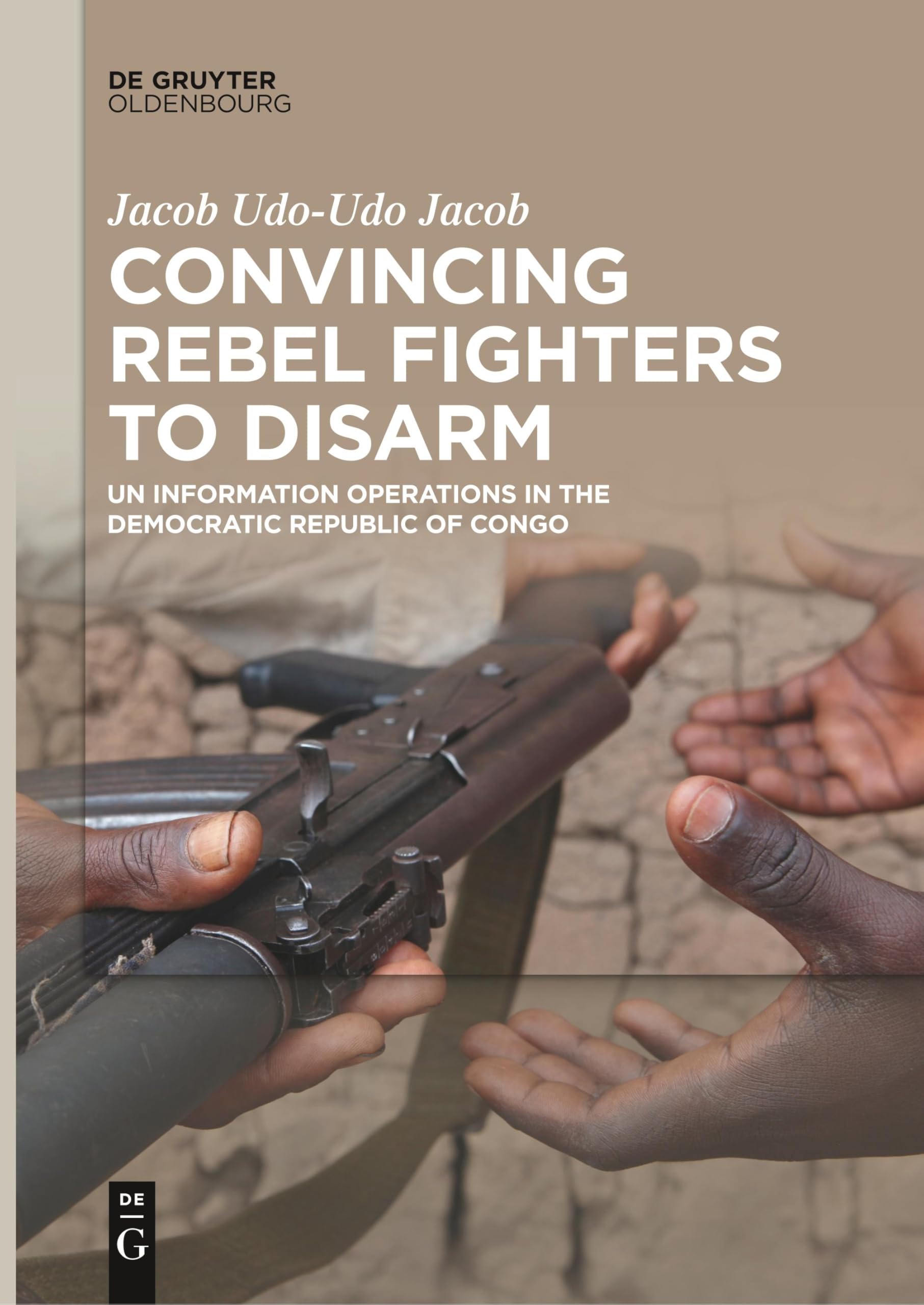 Convincing Rebel Fighters to Disarm: UN Information Operations in the Democratic Republic of Congo