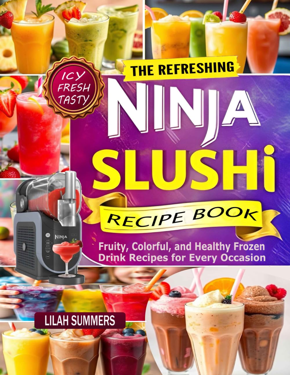 The Refreshing Ninja Slushi Recipe Book: Fruity, Colorful, and Healthy Frozen Drink Recipes for Every Occasion