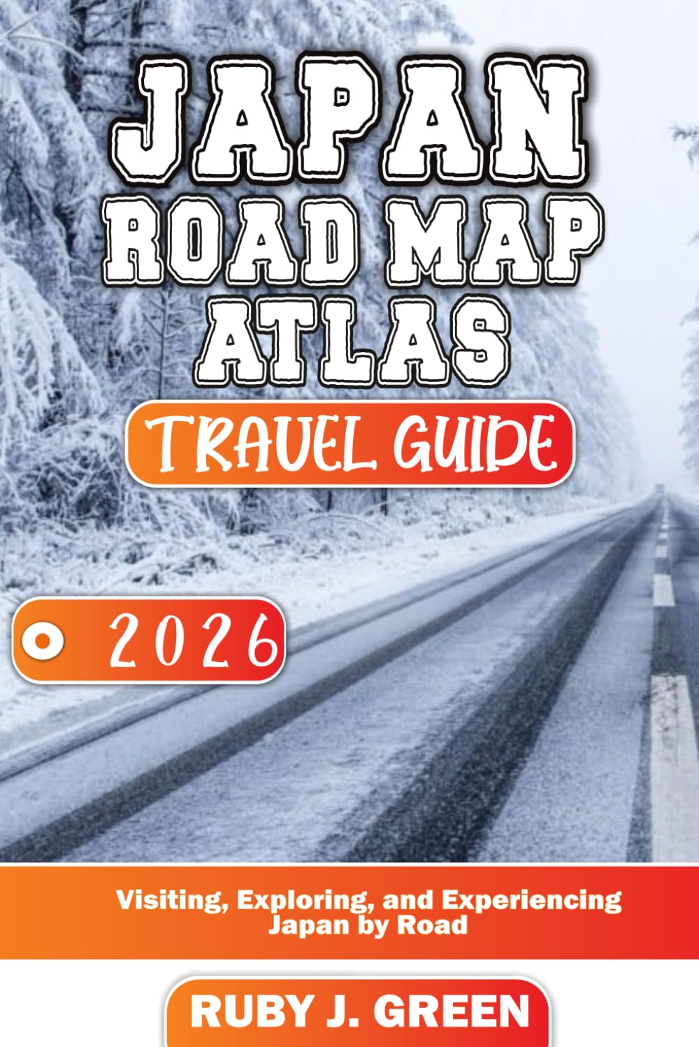 Japan road map atlas travel guide 2026: Visiting, Exploring, and Experiencing Japan by Road