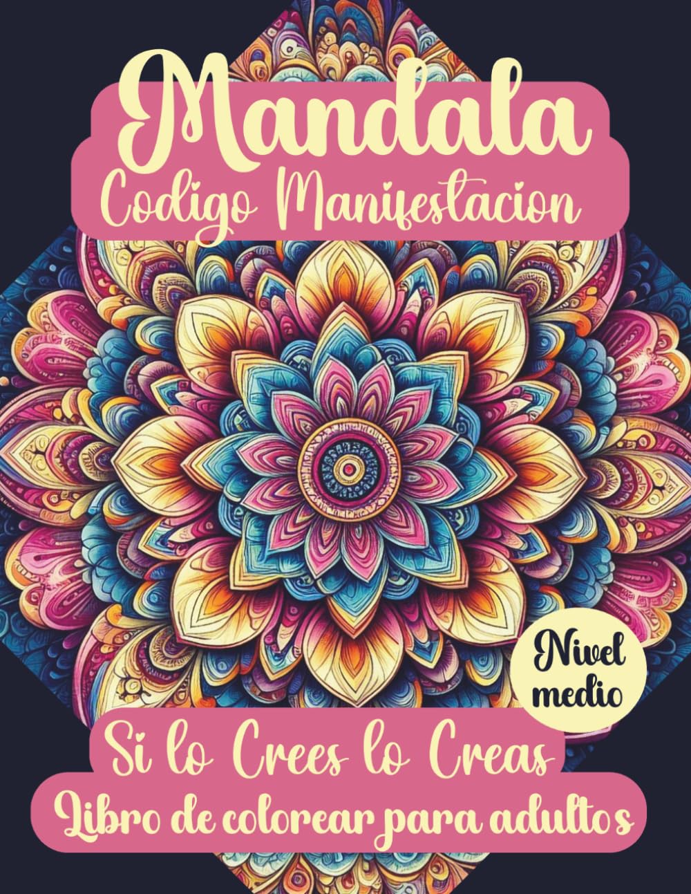 Mandala. Código Manifestación. Si lo crees lo creas.: Libro de colorear para adultos con mandalas antiestrés. Conoce la ley de la asunción. Ejercicios ... manifestación. Manifiesta mientras coloreas