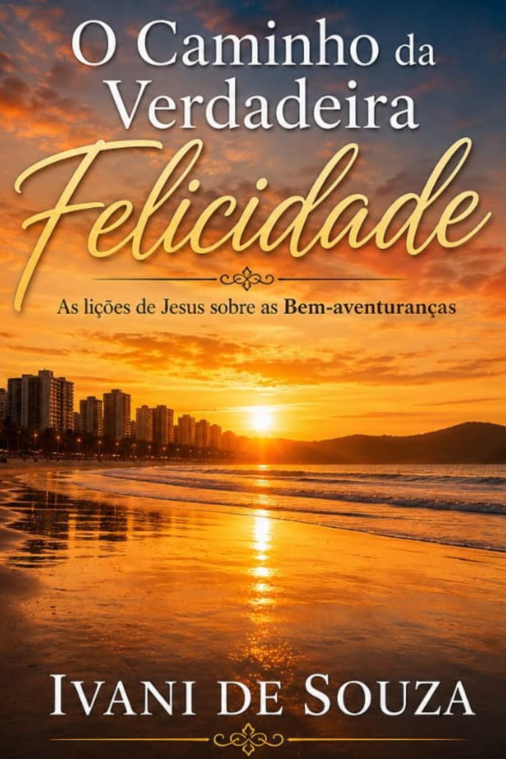 O caminho da verdadeira felicidade: As lições de Jesus sobre as Bem-aventuranças