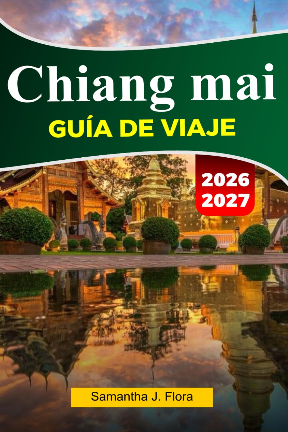 CHIANG MAI Guía de viaje 2026-2027: Principales atracciones, comida local, templos, mercados, mapas, fotos y itinerarios fáciles