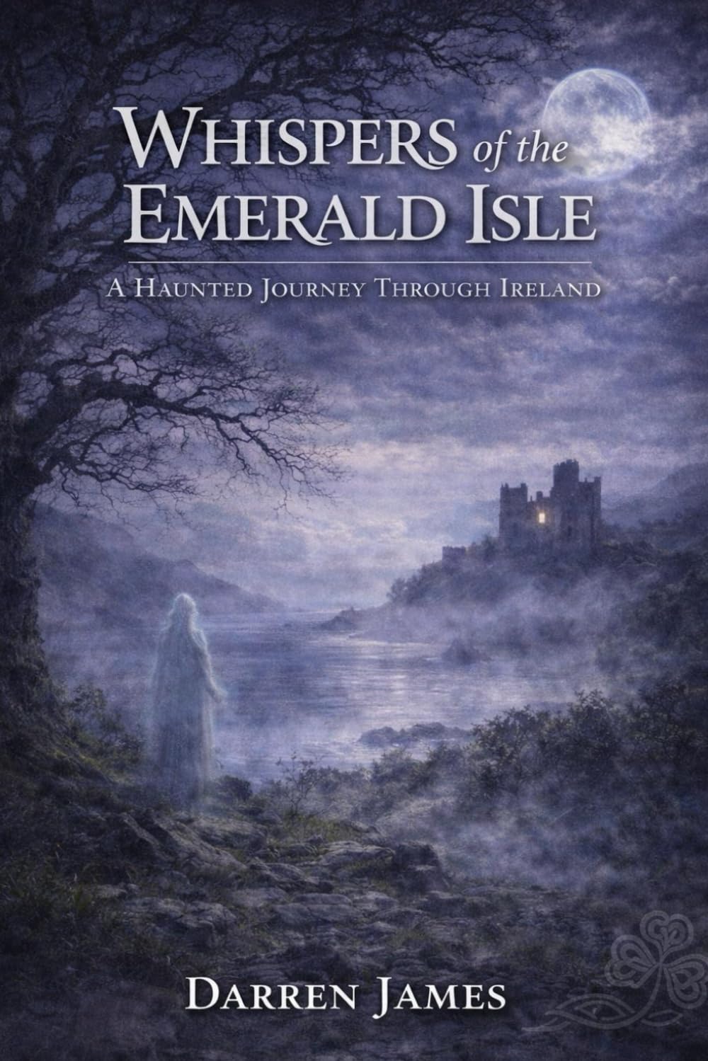 Whispers of the Emerald Isle A Haunted Journey Through Ireland: 5 (Haunted World Series)