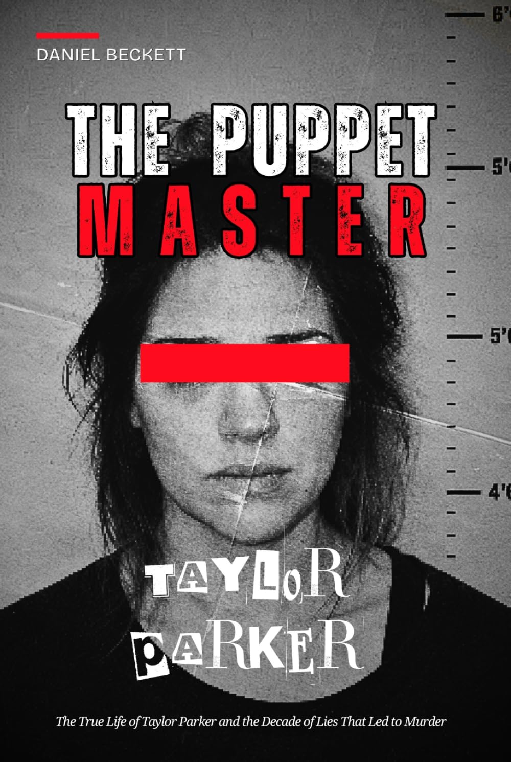 The Puppet Master: The True Life of Taylor Parker and the Decade of Lies That Led to Murder (Taylor Parker, Maternal Instinct)