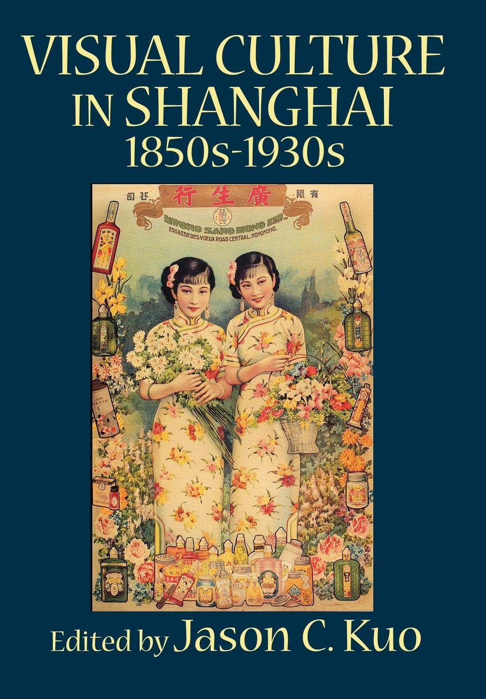 VISUAL CULTURE IN SHANGHAI, 1850s-1930s (Visual Culture, Popular Culture, and Cinema)
