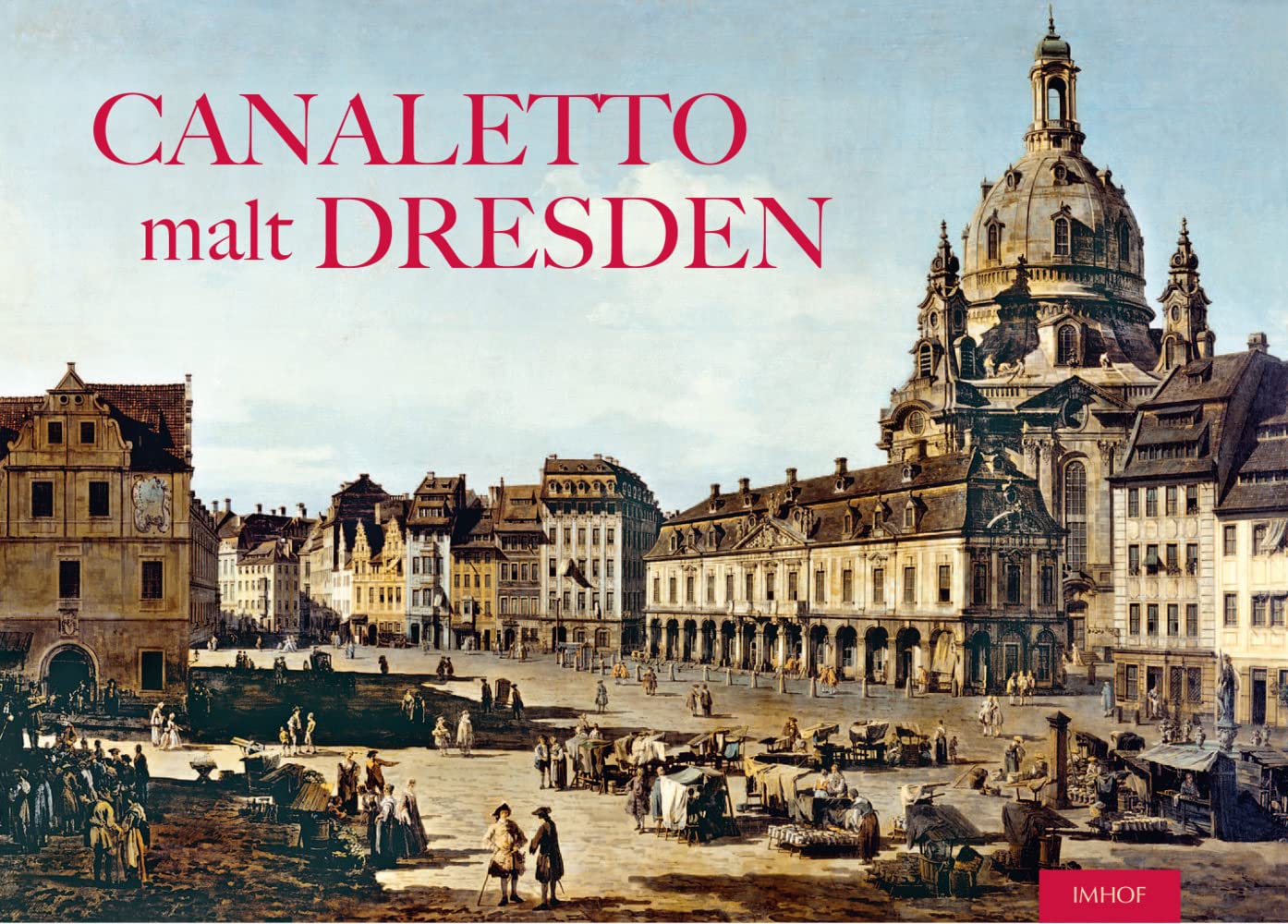Canaletto malt Dresden: Kulturhistorischer Stadtführer durch das barocke Dresden von 1766