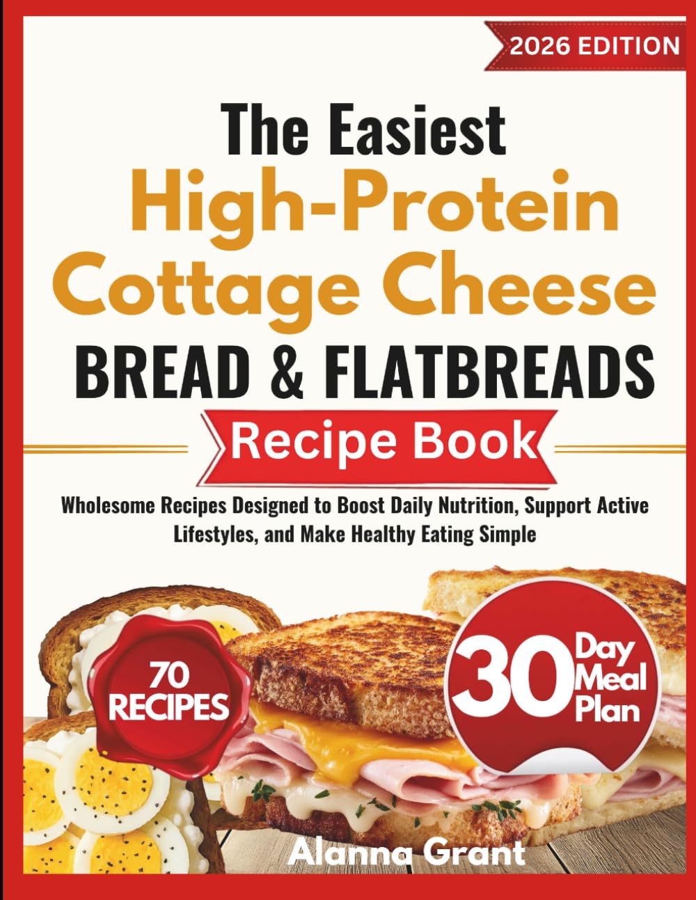 The Easiest High-Protein Cottage Cheese Bread & Flatbreads Recipe Book: Wholesome Recipes Designed to Boost Daily Nutrition, Support Active Lifestyles, and Make Healthy Eating Simple