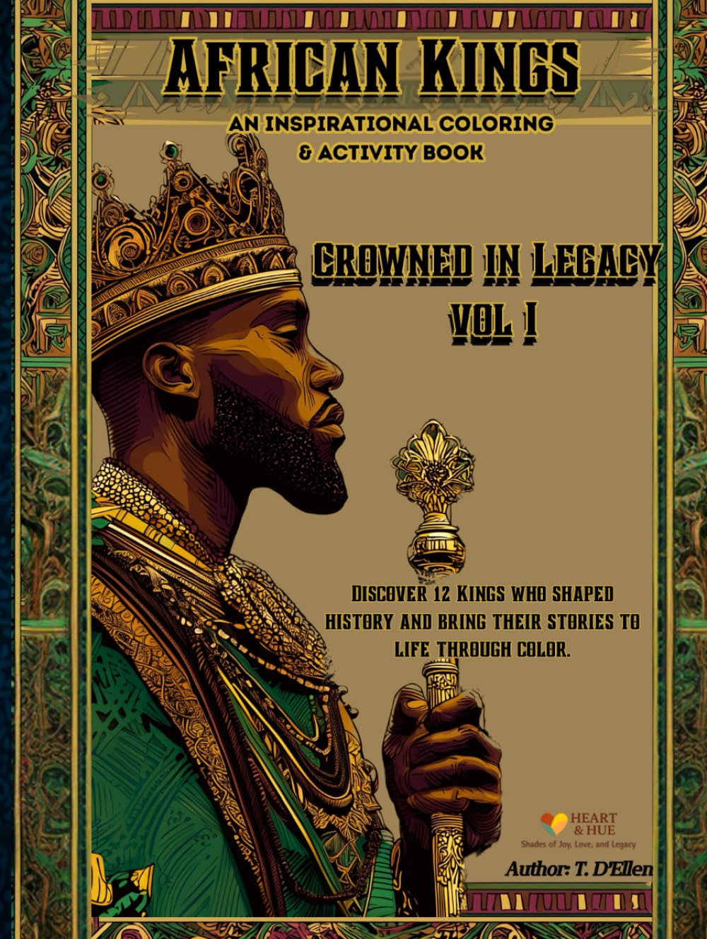 African Kings: Crowned in Legacy Volume I: 12 Kings Who Shaped History Coloring & Activity Book of Strength, Courage, and Leadership (Hardcover Keepsake Edition)