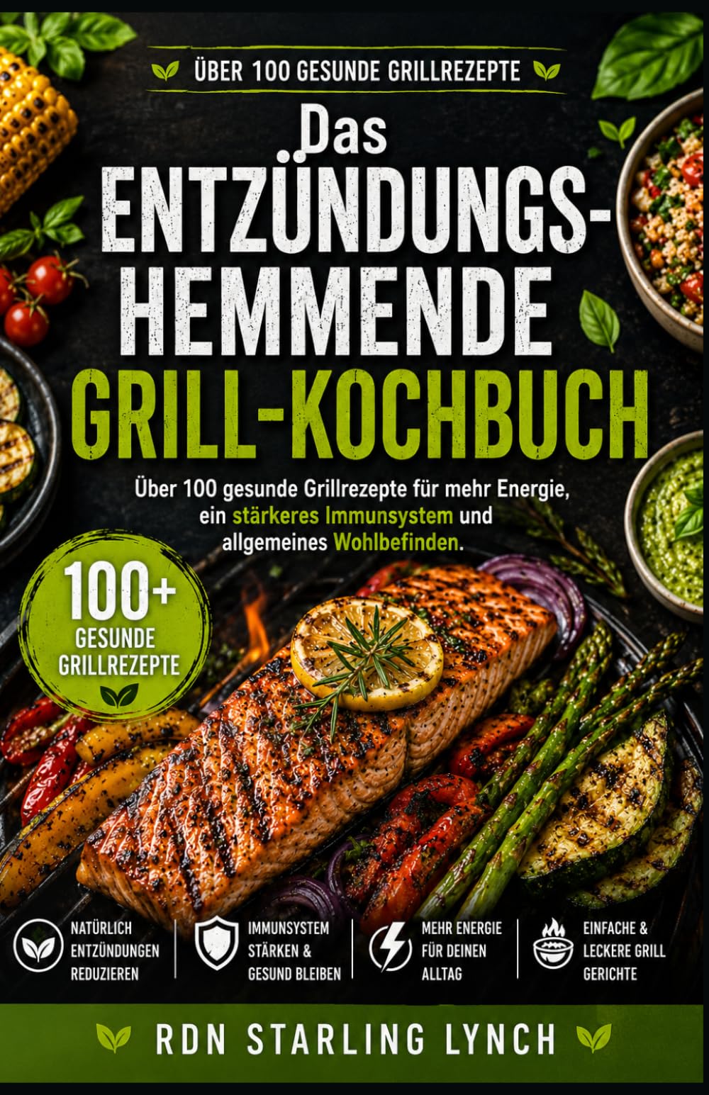 Das Entzündungshemmende Grill-Kochbuch: Über 100 gesunde Grillrezepte für mehr Energie, ein stärkeres Immunsystem und allgemeines Wohlbefinden.