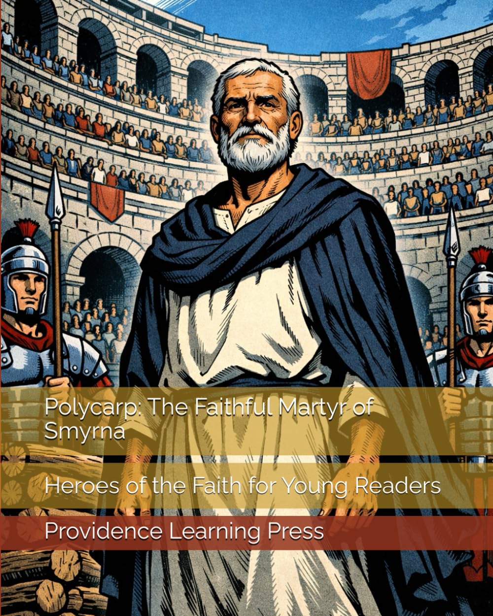 Polycarp: The Faithful Martyr of Smyrna: Heroes of the Faith for Young Readers