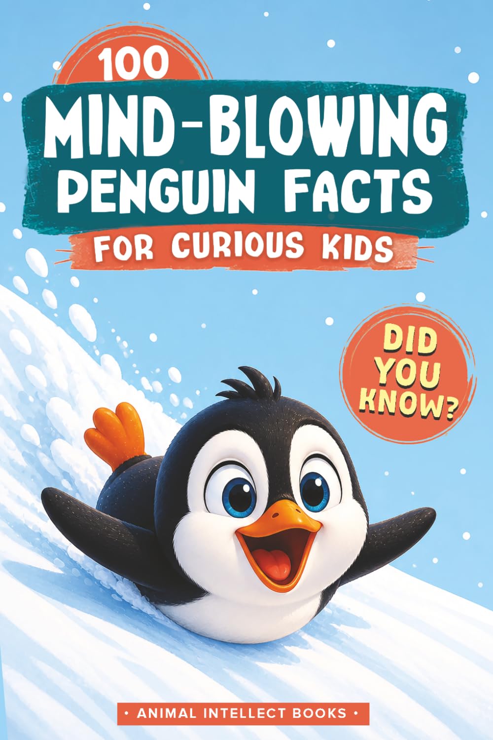 100 Mind-Blowing Penguin Facts For Curious Kids: Amazing Animal Trivia and Did-You-Know Facts About Earth's Coolest Bird