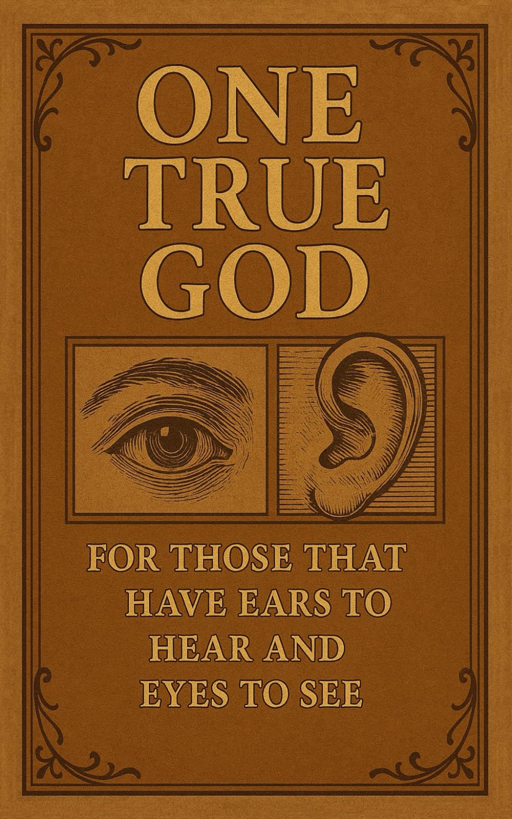 One True God: For Those That Have Ears to Hear and Eyes to See