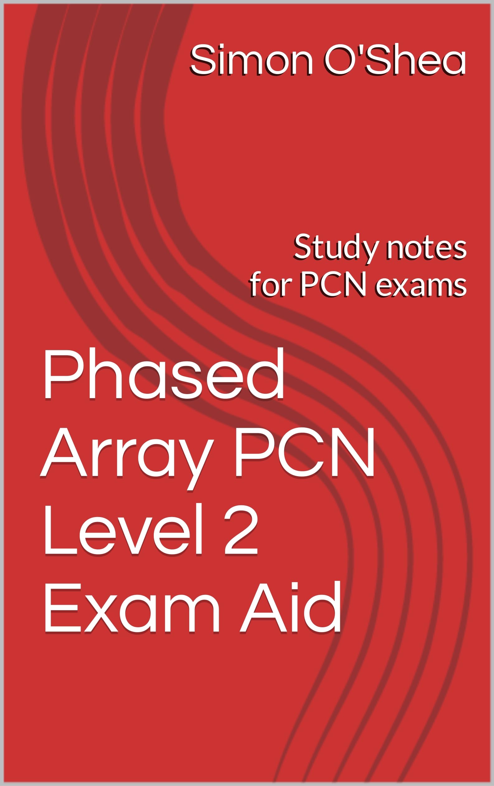 Phased Array PCN Level 2 Exam Aid: Study notes for PCN exams (NON DESTRUCTIVE TESTING)
