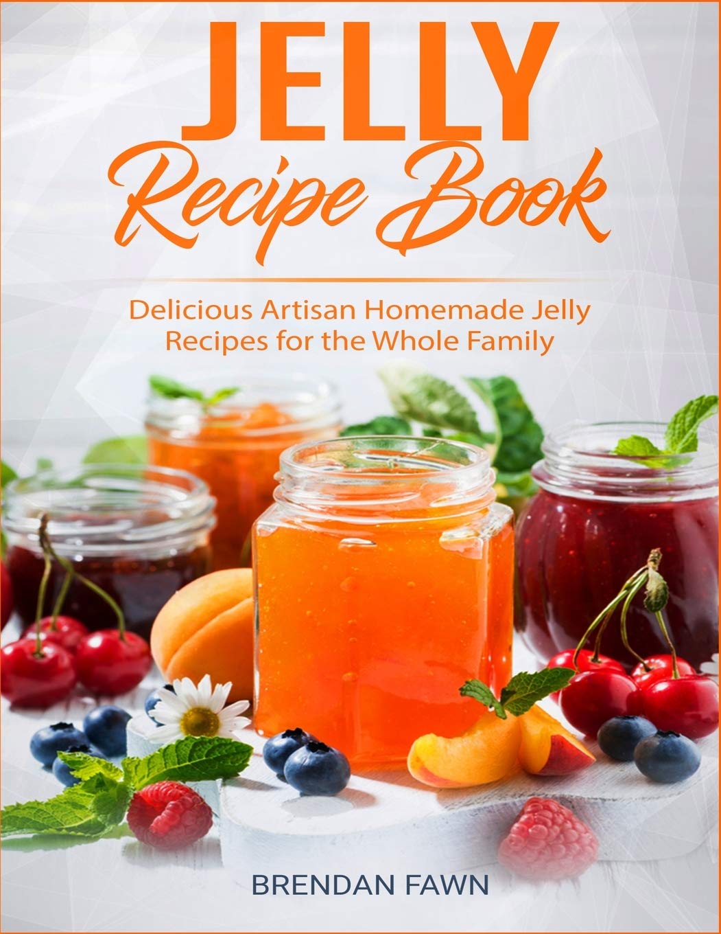 Jelly Recipe Book: Delicious Artisan Homemade Jelly Recipes for the W