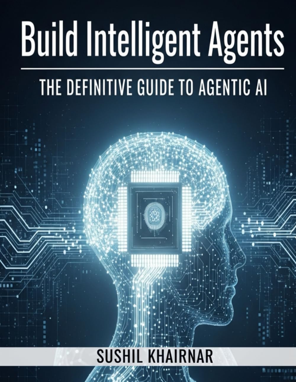 Build Intelligent Agents: The Definitive Guide to Agentic AI