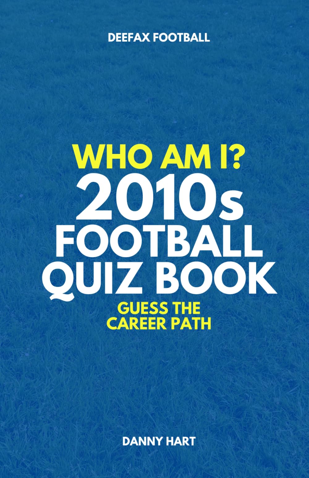 2010s Football Quiz Book – Who Am I? Guess The Career Path: Football Trivia, Legends & Premier League Stars (Who Am I? Guess The Career Path: Football Quiz Questions)